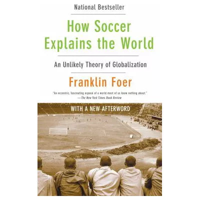 How Soccer Explains the World : An Unlikely Theory of Globalization