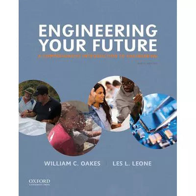 Engineering Your Future : A Comprehensive Introduction to Engineering
