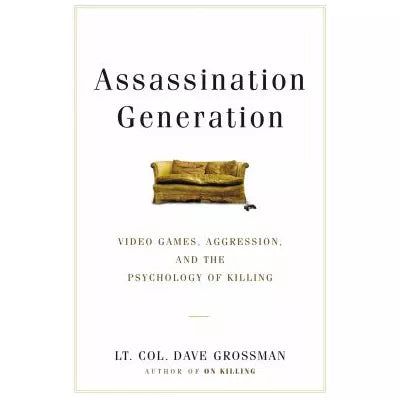 Assassination Generation : Video Games, Aggression, and the Psychology of Killing