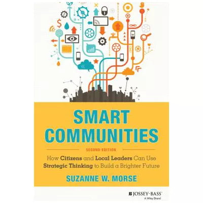 Smart Communities : How Citizens and Local Leaders Can Use Strategic Thinking to Build a Brighter Future