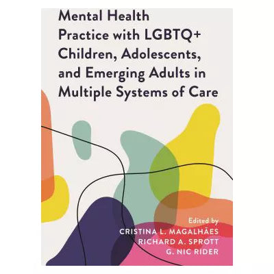 Mental Health Practice with LGBTQ+ Children, Adolescents, &amp; Emerging Adults in Multiple Systems of Care