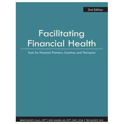 Facilitating Financial Health: Tools for Financial Planners, Coaches, and Therapists, 2nd Edition